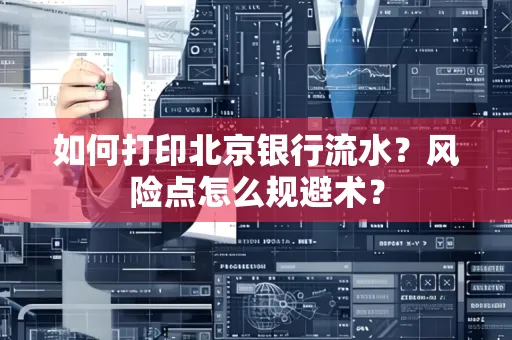 如何打印北京银行流水？风险点怎么规避术？