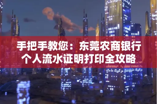 手把手教您：东莞农商银行个人流水证明打印全攻略