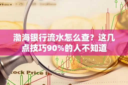 渤海银行流水怎么查？这几点技巧90%的人不知道