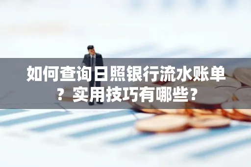 如何查询日照银行流水账单？实用技巧有哪些？